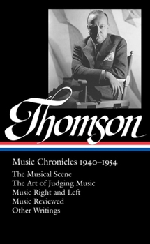 Hardcover Virgil Thomson: Music Chronicles 1940-1954 (Loa #258): The Musical Scene / The Art of Judging Music / Music Right and Left / Music Reviewed / Other Wr Book
