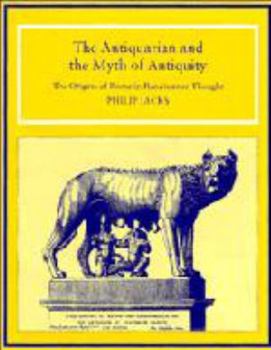 Hardcover The Antiquarian and the Myth of Antiquity: The Origins of Rome in Renaissance Thought Book