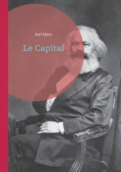 Le Capital: Une analyse révolutionnaire du système capitaliste - La pierre angulaire de la pensée économique marxiste (French Edition)