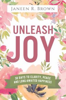 Hardcover Unleash Joy: 30 Days to Clarity, Peace, and Long-Awaited Happiness Book