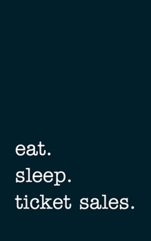 eat. sleep. ticket sales. - Lined Notebook: Writing Journal