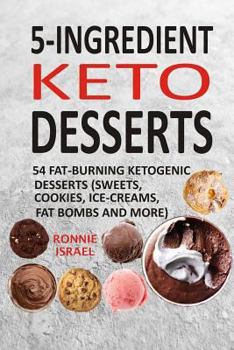 Paperback 5-Ingredient Keto Desserts: 54 Fat-Burning Ketogenic Desserts (Sweets, Cookies, Ice-Creams, Fat Bombs And More) Book