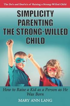 Paperback Simplicity Parenting the Strong-Willed Child: How to Raise a Kid as a Person as He Was Born Book