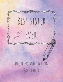 Paperback Best Sister Ever! Doodling and Drawing Sketchbook: Blank Sketchbook Pages 8.5 x 11 inches for drawing, sketching and creative doodling Book