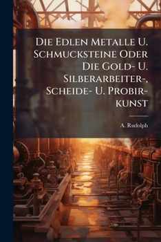 Paperback Die Edlen Metalle U. Schmucksteine Oder Die Gold- U. Silberarbeiter-, Scheide- U. Probir-kunst [German] Book