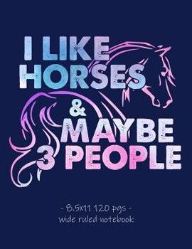 Paperback I Like Horses & Maybe 3 People: Funny School Notebook for Sarcastic Horse Lover Equestrian Rider Girls Women Mom - 8.5x11 Book