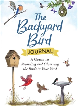 Hardcover The Backyard Bird Journal: A Guide to Recording and Observing the Birds in Your Yard Book