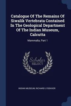 Catalogue Of The Remains Of Siwalik Vertebrata Contained In The Geological Department Of The Indian Museum, Calcutta: Mammalia, Part 1
