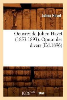 Paperback Oeuvres de Julien Havet (1853-1893). Opuscules Divers (Éd.1896) [French] Book