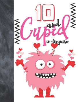 10 And Cupid In Disguise: Cute Monster Valentines Gift For Boys And Girls Age 10 Years Old - College Ruled Composition Writing School Notebook To Take Classroom Teachers Notes
