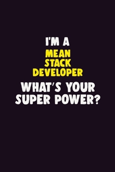 I'M A Mean Stack Developer, What's Your Super Power?: 6X9 120 pages Career Notebook Unlined Writing Journal