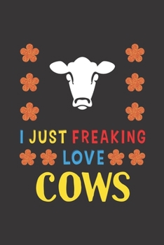 Paperback I Just Freaking Love Cows: Cow Lovers Funny Gifts Journal Lined Notebook 6x9 120 Pages Book