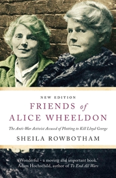 Paperback Friends of Alice Wheeldon: The Anti-War Activist Accused of Plotting to Kill Lloyd George Book