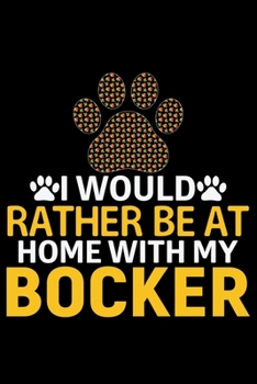 I Would Rather Be at Home with My Bocker: Cool Bocker Dog Journal Notebook - Bocker Puppy Lover Gifts – Funny Bocker Dog Notebook - Bocker Owner Gifts. 6 x 9 in 120 pages