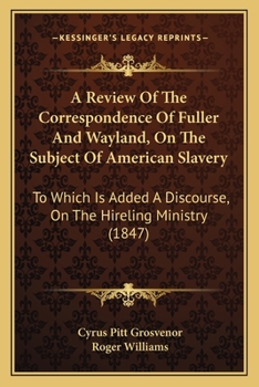 Paperback A Review Of The Correspondence Of Fuller And Wayland, On The Subject Of American Slavery: To Which Is Added A Discourse, On The Hireling Ministry (184 Book