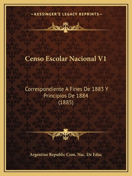 Paperback Censo Escolar Nacional V1: Correspondiente A Fines De 1883 Y Principios De 1884 (1885) [Spanish] Book