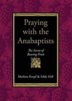 Paperback Praying with the Anabaptists: The Secret of Bearing Fruit Book