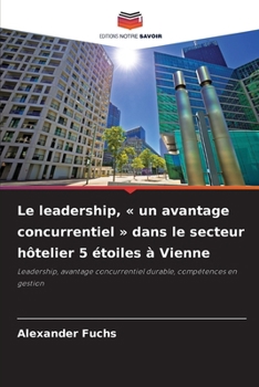 Le leadership, un avantage concurrentiel dans le secteur hôtelier 5 étoiles à Vienne (French Edition)