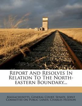 Paperback Report and Resolves in Relation to the North-Eastern Boundary... Book