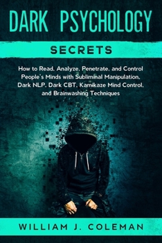 Paperback Dark Psychology Secrets: How to Read, Analyze, Penetrate, and Control People's Minds with Subliminal Manipulation, Dark NLP, Dark CBT, Kamikaze Book