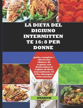 Paperback La Dieta del Digiuno Intermittente 16: 8 PER DONNE: guida completa + 180 ricette sfiziose da seguire con disinvoltura il regime di dieta intermittente [Italian] Book