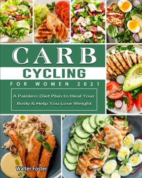 Paperback Carb Cycling for Women 2021: A Painless Diet Plan to Heal Your Body & Help You Lose Weight Book