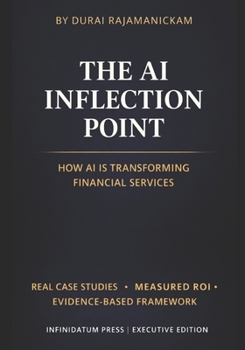 Paperback The AI Inflection Point - Vol 1 How AI Is Transforming Financial Services: Real Case Studies - Proven ROI - Decision Frameworks that works Book