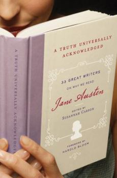 Hardcover A Truth Universally Acknowledged: 33 Great Writers on Why We Read Jane Austen Book