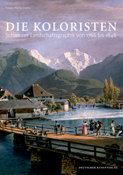 Hardcover Die Koloristen: Schweizer Landschaftsgraphik Von 1766 Bis 1848 [German] Book