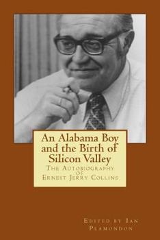 Paperback An Alabama Boy and the Birth of Silicon Valley: The Autobiography of Ernest Jerry Collins Book
