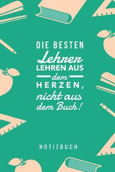 Paperback Die Besten Lehrer Lehren Aus Dem Herzen, Nicht Aus Dem Buch! Notizbuch: A5 52 Wochen Kalender als Geschenk für Lehrer - Abschiedsgeschenk für Erzieher [German] Book