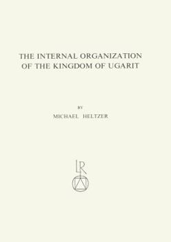 Paperback The Internal Organization of the Kingdom of Ugarit: Royal Service-System, Taxes, Royal Economy, Army and Administration Book