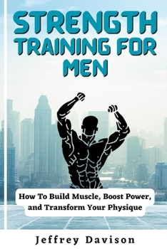 Paperback Strength Training for Men: How To Build Muscle, Boost Power, and Transform Your Physique Book