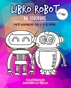 Paperback Libro ROBOT da colorare per Bambini da 2 a 5 anni: libro Album da colorare bambini 2 3 4 5 anni Meravigliosi ROBOT da colorare per bambini che voglion [Italian] Book