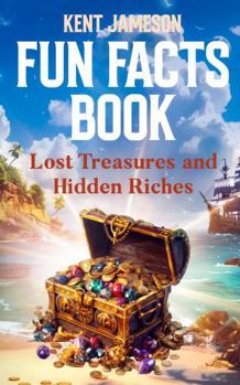 Fun Facts Book: Lost Treasures and Hidden Riches (Fun Facts for Inquisitive Minds)