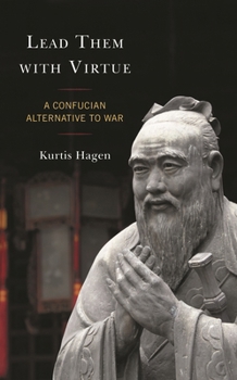 Hardcover Lead Them with Virtue: A Confucian Alternative to War Book