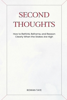 Paperback Second Thoughts: How to Rethink, Reframe, and Reason Clearly When the Stakes Are High Book
