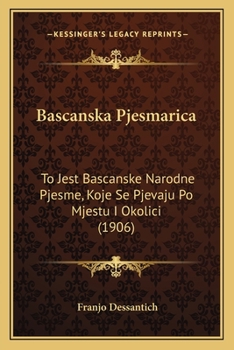 Paperback Bascanska Pjesmarica: To Jest Bascanske Narodne Pjesme, Koje Se Pjevaju Po Mjestu I Okolici (1906) [Croatian] Book