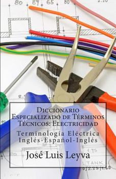 Diccionario Especializado de Terminos Tecnicos: Electricidad: Terminologia Electrica Ingles-Espanol-Ingles