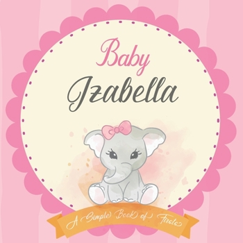 Baby Izabella A Simple Book of Firsts: First Year Baby Book a Perfect Keepsake Gift for All Your Precious First Year Memories