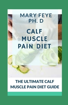 Calf Muscle Pain Diet: The Ultimate Calf Muscle Pain Diet Guide