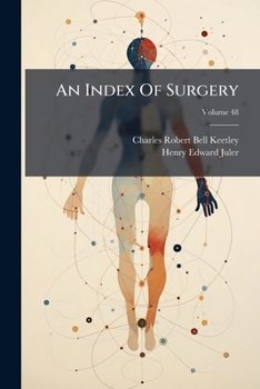 An Index of Surgery, Being a Concise Classification of the Main Facts and Theories of Surgery, for the Use of Senior Students and Others
