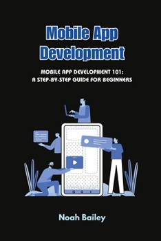 Paperback Mobile App Development: Mobile App Development 101: A Step-by-Step Guide for Beginners Book