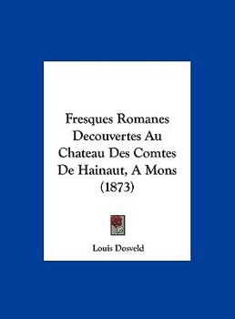 Hardcover Fresques Romanes Decouvertes Au Chateau Des Comtes De Hainaut, A Mons (1873) [French] Book