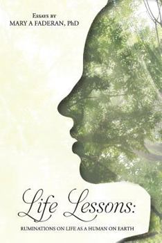Paperback Life Lessons: Ruminations on Life as a Human on Earth: Essays by Mary A Faderan, PhD Book