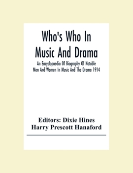 Paperback Who'S Who In Music And Drama; An Encyclopaedia Of Biography Of Notable Men And Women In Music And The Drama 1914 Book