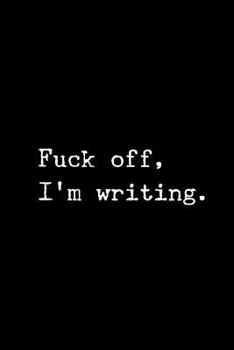 Paperback Fuck Off I'm Writing: Writer's Lined Notebook Book