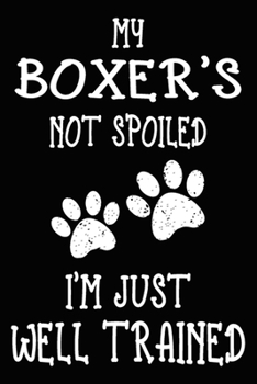 Paperback My Boxer's Not Spoiled I'm Just Well Trained: Boxer Training Log Book gifts. Best Dog Trainer Log Book gifts For Dog Lovers who loves Boxer. Cute Boxe Book