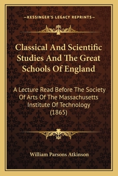 Paperback Classical And Scientific Studies And The Great Schools Of England: A Lecture Read Before The Society Of Arts Of The Massachusetts Institute Of Technol Book