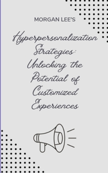 Paperback Hyper-personalization Strategies: Unlocking the Potential of Customized Experiences Book